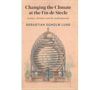 Changing the Climate at the Fin de Siècle: Science, Fiction, and the Anthropocene