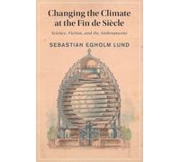 Changing the Climate at the Fin de Siecle: Science, Fiction, and the Anthropocene