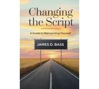 Changing the Script: A Guide to Reinventing Yourself