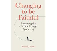 Changing to Be Faithful: Renewing the Church Through Synodality