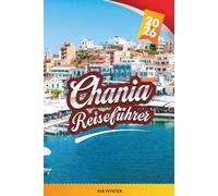 CHANIA REISEFÜHRER 2026: Entdecken Sie Kretas Küstenjuwel mit atemberaubenden Stränden, Altstadtcharme, kretischer Küche, versteckten Dörfern und Insider-Reisetipps