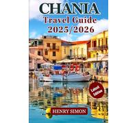CHANIA TRAVEL GUIDE 2025/2026: “Discover Crete’s Historic Capital with Insider Tips, Hidden Gems, and Complete Travel Itineraries”