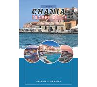 CHANIA TRAVEL GUIDE 2026: Insider Itineraries, Hidden Beaches, Top Attractions, Authentic Villages, and for Unforgettable Crete Adventures (Detailed Map).