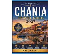 CHANIA TRAVEL GUIDE 2027: Navigate Chania Like a Local Where to Go, Where to Skip, and Why
