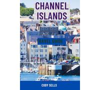 CHANNEL ISLANDS TRAVEL GUIDE: Top Attractions, Scenic Walks, Hidden Gems, Beaches, Wildlife Tours, Local Food, Maps & Complete Itineraries for Jersey, Guernsey, Sark & Alderney