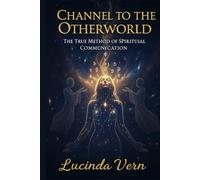 Channel to the Otherworld: The True Method of Spiritual Communication