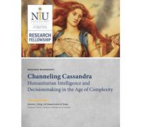 Channeling Cassandra: Humanitarian Intelligence and Decisionmaking in the Age of Complexity (RESEARCH MONOGRAPH)