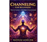 Channeling for Beginners - How to Connect with Higher Consciousness