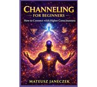 Channeling for Beginners - How to Connect with Higher Consciousness