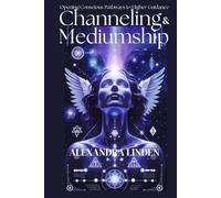 CHANNELING & MEDIUMSHIP: Opening Conscious Pathways to Higher Guidance