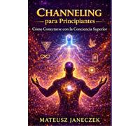 Channeling para Principiantes - Cómo Conectarse con la Conciencia Superior