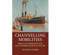 Channelling Mobilities: Migration and Globalisation in the Suez Canal Region and Beyond, 1869-1914