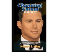 Channing Tatum Biography: Outstanding life and legacy of an impactful Actor and Director