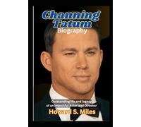 Channing Tatum Biography: Outstanding life and legacy of an impactful Actor and Director