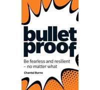 Chantal Burns Bulletproof: Be fearless and resilient, no matter what (Tascabile)