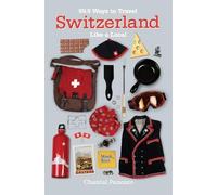 Chantal Panozzo 99.9 Ways to Travel Switzerland Like a Local (Tascabile)