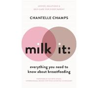 Chantelle Champ Milk It: Everything You Need to Know About Breastfee (Tascabile)