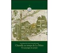 Chantilly au temps de Le Nôtre. Un paysage en projet