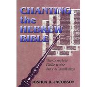 Chanting the Hebrew Bible: The Art of Cantillation: The Complete Guide to the Art of Cantillation