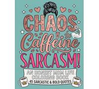 Chaos, Caffeine, Sarcasm: An Honest Mom Life Coloring Book 45 Sarcastic & Bold Quotes