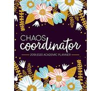 Chaos Coordinator: 2019-2020 Academic Planner: August 1, 2019 to July 31, 2020: Weekly & Monthly View Planner, Organizer & Diary for Students & Teachers: Pink, Blue & Yellow Flowers 7766