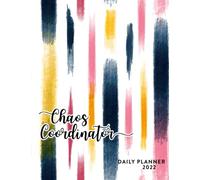 Chaos Coordinator 2022 Daily Planner: Daily Agenda With Hourly Schedule 15 Minute Interval, Each Week And Month On Two Pages. Jan 2022 to Dec 2022. Art Cover