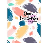 Chaos Coordinator 2022 Daily Planner: Hourly Schedule 15 Minute Interval, Each Week And Month On Two Pages. Jan 2022 to Dec 2022. Colorful Cover