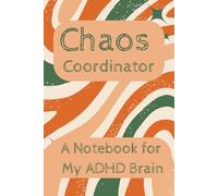 Chaos Coordinator: A Notebook for My ADHD Brain