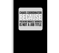 Chaos Coordinator Because Freaking Miracle Worker Is Not A Job Title: 6 × 9 Lined Notebook - Funny Office Gift for Coworkers, Employees, Bosses, and Managers