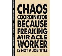 Chaos Coordinator Because Freaking Miracle Worker Is Not A Job Title: 6x9 Office Journal Notebook - 100+ Blank Lined Pages with Sarcastic Quotes ... Gag Gift for Coworkers, Boss, or Employees