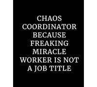 Chaos Coordinator Because Freaking Miracle Worker Is Not A Job Title: 7.5X9.25 Blank Lined Black Notebook Journal - Funny Office Coworkers Journals - Sarcastic Saying Gag Appreciation Gifts