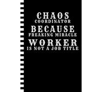 Chaos Coordinator Because Freaking Miracle Worker Is Not A Job Title: A Humorous Journal for Men And Women With Funny Sarcastic Saying On Cover | Fun ... Gift for Office Coworkers, Employees, Friends