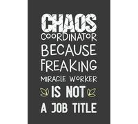 Chaos Coordinator Because Freaking Miracle Worker Is Not A Job Title: A satirical Lined Notebook with blank pages for adults - Funny Saying Sarcastic ... Employees, HR Manager, Boss | Size 6''x9''.