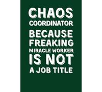 Chaos Coordinator Because Freaking Miracle Worker Is Not a Job Title: Funny Office Gag Gift Notebook - Perfect for Coworkers, Bosses, and Employees: Secret Santa Card Alternative, Great For the Office