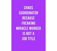 Chaos Coordinator Because Freaking Miracle Worker Is Not A Job Title: Funny Thank You Appreciation Gag Gift Ideas For Women Men, Office Manager, Co-workers, Boss, Teacher, Administrative Assistant