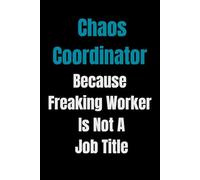 Chaos Coordinator Because Freaking Worker Is Not A Job Title: Funny Gag gift Notebook for work,office Co-workers,employees,boss,friends and Team. ... exchange,birthdays...) with elegant cover