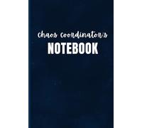 Chaos Coordinator's Notebook: A Funny 6x9 Lined Notebook: A Perfect 110 Pages Notebook for Organizing Random Thoughts, Managing Daily Mayhem, Jotting ... Notes, and Doodles That Keep You Sane