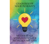 Chaos im Kopf - Magie im Herzen motivierende Affirmationen für ADHS