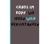 Chaos im Kopf: Wo Ideen wild herumtanzen: Lustiges Notizbuch zum Verschenken für Freunde, Familie und Bekannte