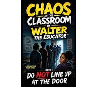 CHAOS IN THE CLASSROOM: Do Not Line Up at the Door: 1
