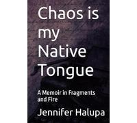 Chaos is my Native Tongue: A Memoir in Fragments and Fire