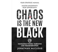 Chaos is the New Black: Navigating Power, Narrative and Transformation: 1