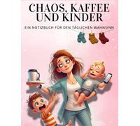 Chaos, Kaffee und Kinder: Ein Notizbuch für den täglichen Wahnsinn
