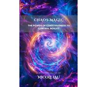 Chaos Magic: The Power of Consciousness to Control Reality