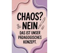 Chaos? Nein. Das ist unser pädagogisches Konzept: Notizbuch für Erzieher:innen, Perfektes und lustiges Geschenk, Humorvoll & praxisnah, zeitlos zum verschenken an Pädagogen einer Kita.