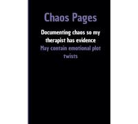 Chaos Pages: Documenting chaos so my therapist has evidence. May contain emotional plot twists