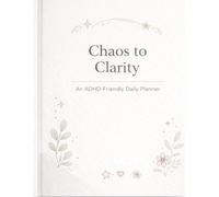 Chaos to Clarity: ADHD Daily Planner for Focus, Reset & Productivity: Simple Daily System for Overthinking, Distraction & Mental Clarity
