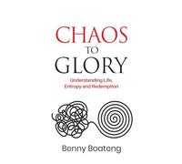 Chaos to Glory: Understanding Life, Entropy, and Redemption