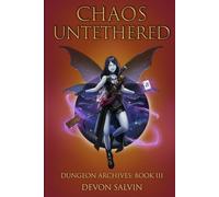 Chaos Untethered: Book 3 of the Chaos Dungeon Archives