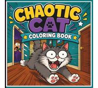 Chaotic Cat Coloring Book for Adults and Teens: Funny Cat Coloring Pages Featuring Mischievous Cats, Everyday Cat Chaos, Silly Adventures, Meme Worthy Moments